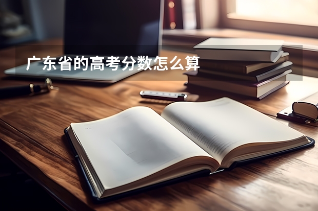 广东省的高考分数怎么算