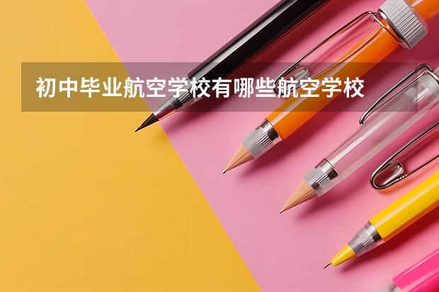 初中毕业航空学校有哪些航空学校