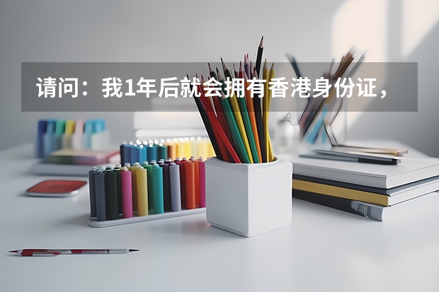 请问:我1年后就会拥有香港身份证,但是我从小在内地广东读书,可以在内地参加高考吗?