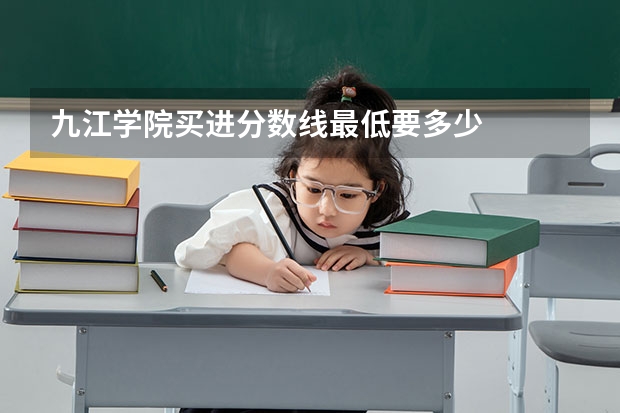 九江学院买进分数线最低要多少