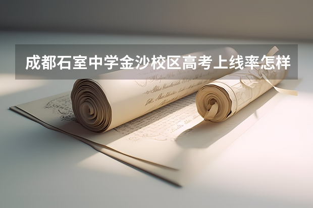 成都石室中学金沙校区高考上线率怎样?(成都石室蜀都中学高考成绩)