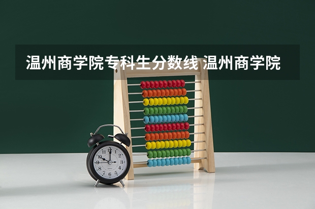 温州商学院专科生分数线 温州商学院录取分数线