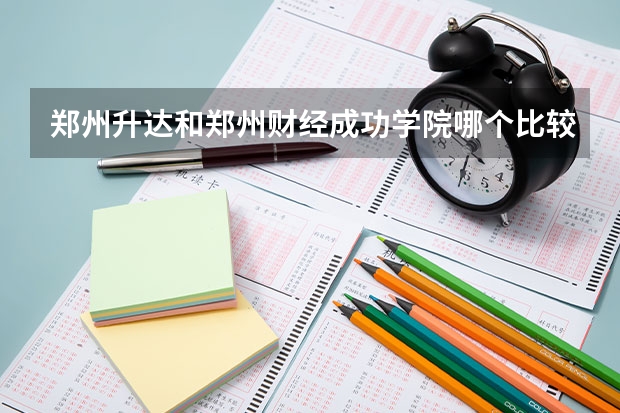 郑州升达和郑州财经成功学院哪个比较好