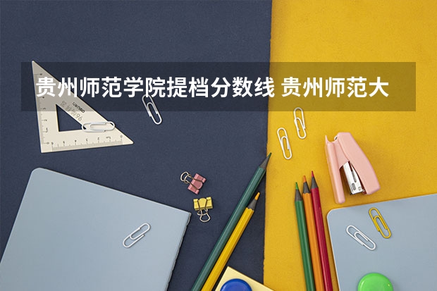 贵州师范学院提档分数线 贵州师范大学贵州录取分数线