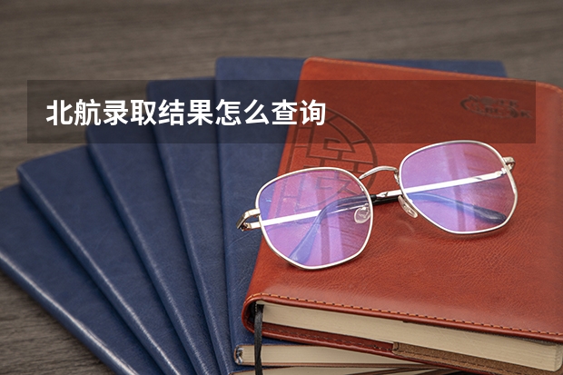 北航录取结果怎么查询