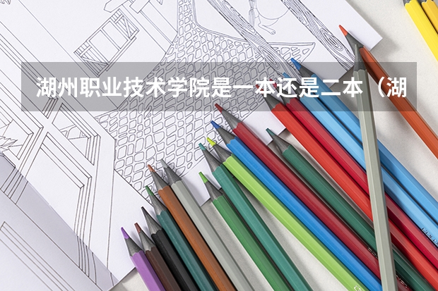 湖州职业技术学院是一本还是二本(湖州职业技术学院好不好啊)