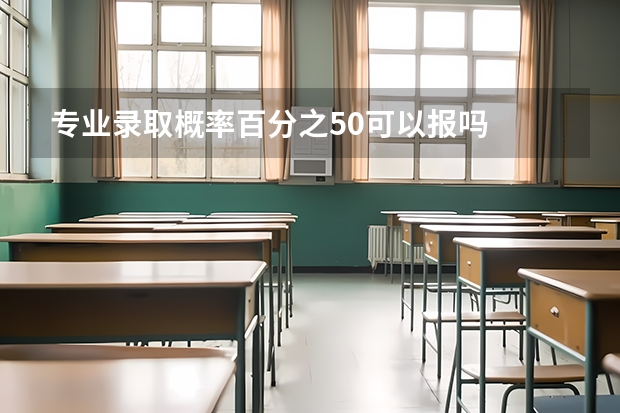 专业录取概率百分之50可以报吗