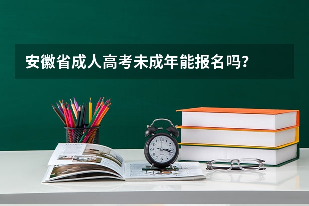 安徽省成人高考未成年能报名吗?