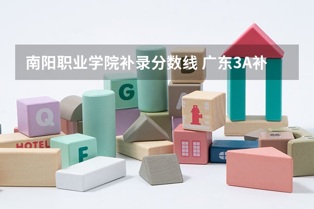 南阳职业学院补录分数线 广东3A补录几时可以知道结果????