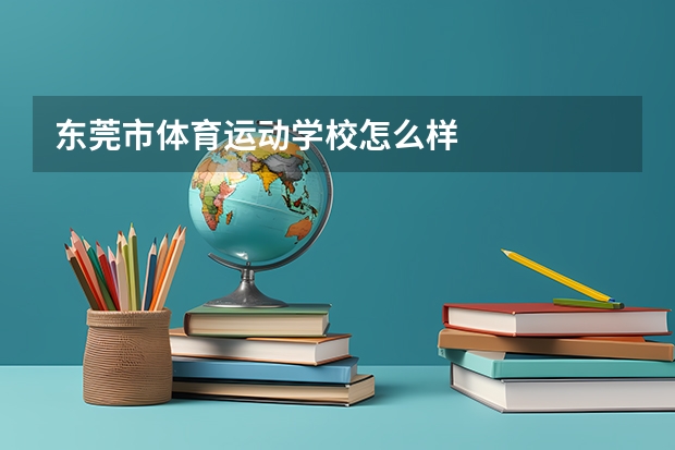 东莞市体育运动学校怎么样