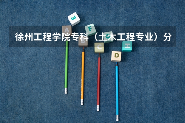 徐州工程学院专科（土木工程专业）分数线是多少？