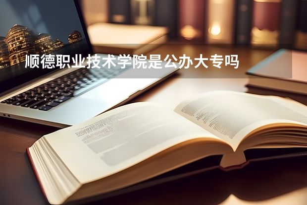 顺德职业技术学院是公办大专吗