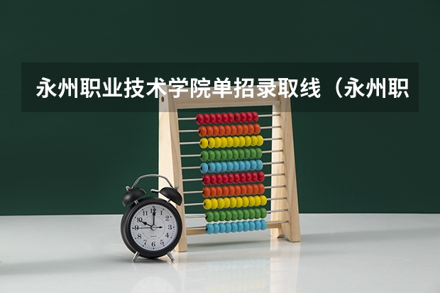 永州职业技术学院单招录取线(永州职业学院录取线)