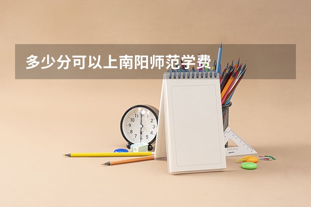 多少分可以上南阳师范学费