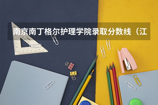 南京南丁格尔护理学院录取分数线(江苏专科大学排名及录取分数线)
