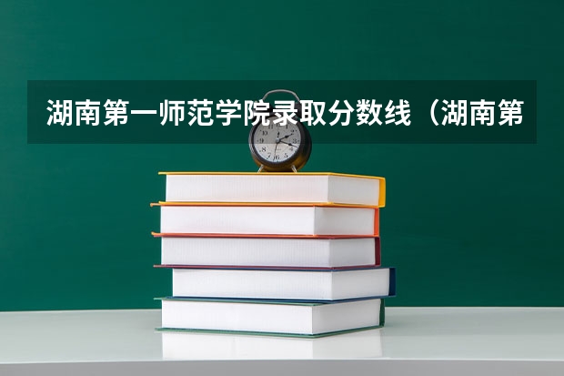 湖南第一师范学院录取分数线（湖南第一师范学院专科分数线）