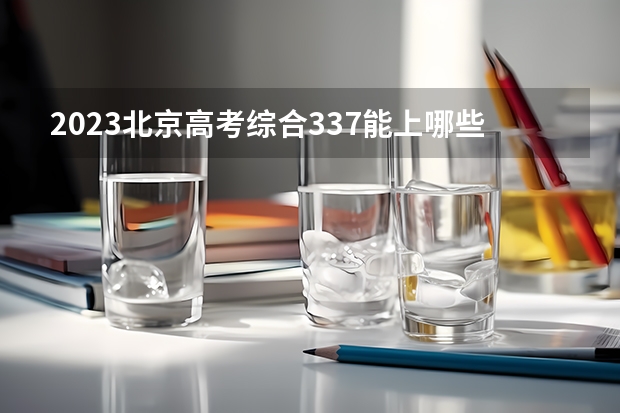 2023北京高考综合337能上哪些大学 
