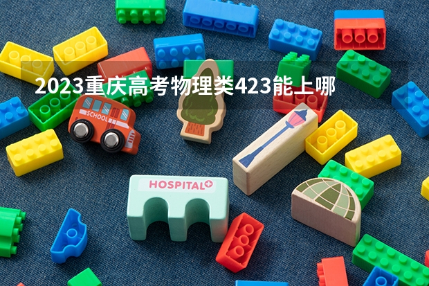 2023重庆高考物理类423能上哪些大学 