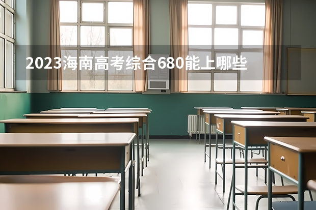 2023海南高考综合680能上哪些大学 