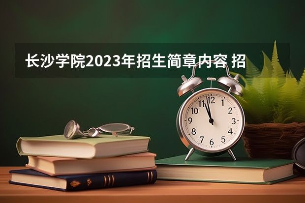 长沙学院2023年招生简章内容 招生条件怎么样