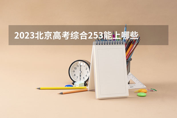 2023北京高考综合253能上哪些大学 