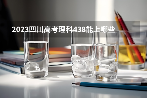 2023四川高考理科438能上哪些大学 