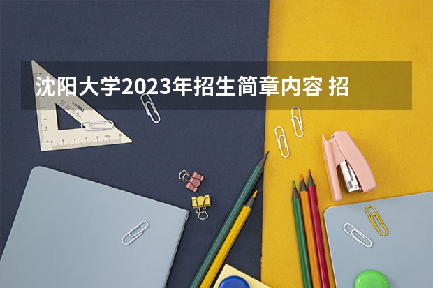 沈阳大学2023年招生简章内容 招生条件怎么样