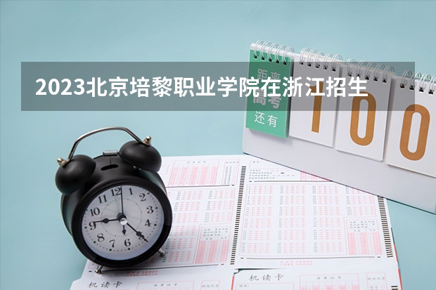 2023北京培黎职业学院在浙江招生多少人