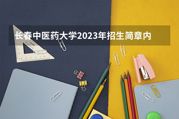 长春中医药大学2023年招生简章内容 招生条件怎么样