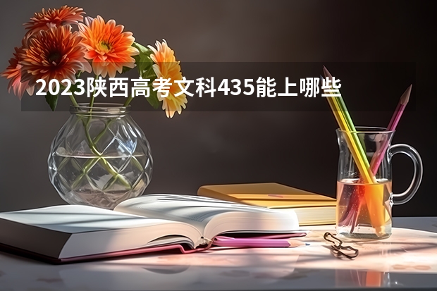 2023陕西高考文科435能上哪些大学 