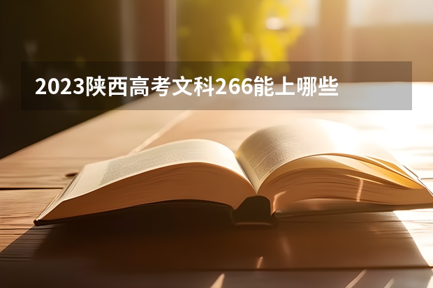 2023陕西高考文科266能上哪些大学 