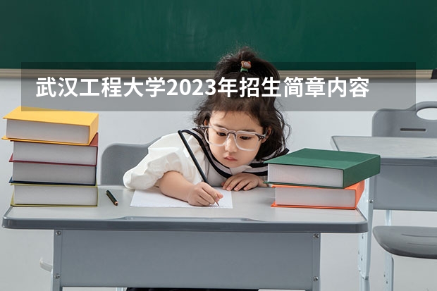 武汉工程大学2023年招生简章内容 招生条件怎么样