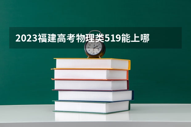 2023福建高考物理类519能上哪些大学 