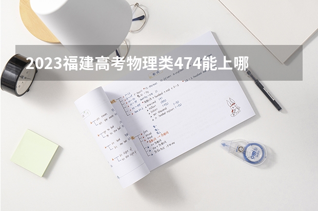 2023福建高考物理类474能上哪些大学 