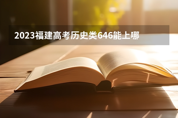 2023福建高考历史类646能上哪些大学 