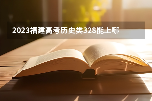 2023福建高考历史类328能上哪些大学 