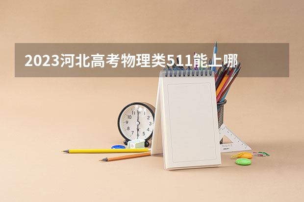 2023河北高考物理类511能上哪些大学 