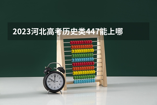 2023河北高考历史类447能上哪些大学 