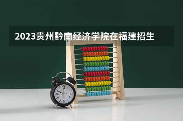 2023贵州黔南经济学院在福建招生多少人