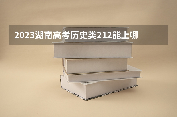 2023湖南高考历史类212能上哪些大学 