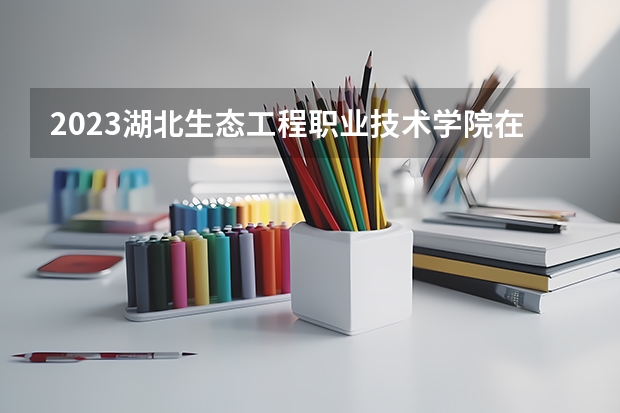 2023湖北生态工程职业技术学院在江西招生多少人