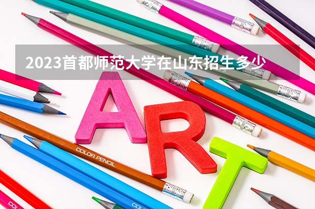 2023首都师范大学在山东招生多少人