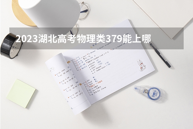 2023湖北高考物理类379能上哪些大学 