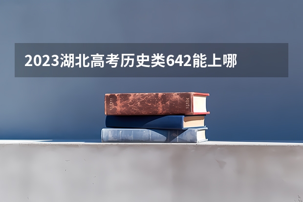 2023湖北高考历史类642能上哪些大学 