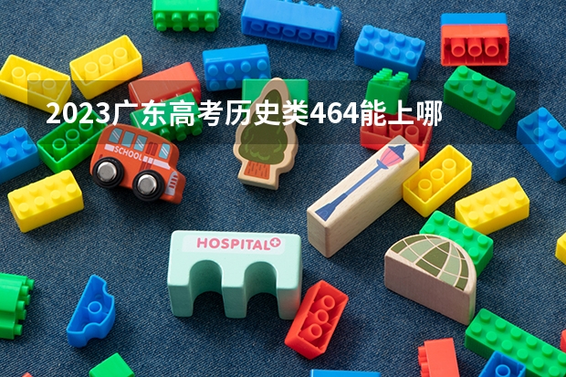 2023广东高考历史类464能上哪些大学 