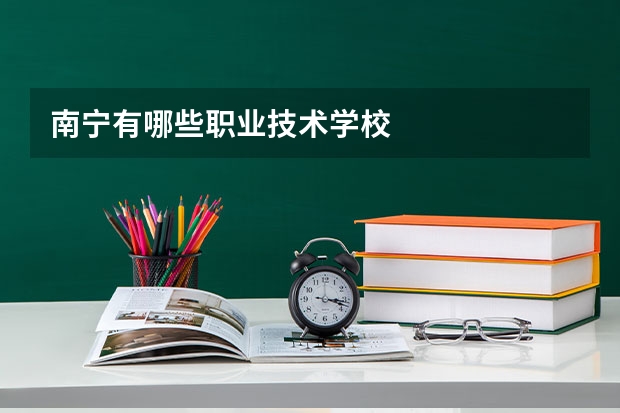 南宁有哪些职业技术学校