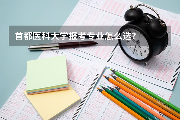 首都医科大学报考专业怎么选？