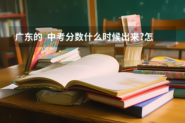 广东的  中考分数什么时候出来?怎么查?