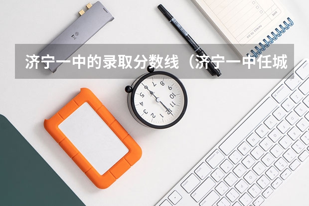 济宁一中的录取分数线（济宁一中任城校区分数线）
