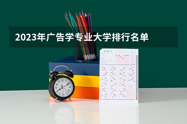 2023年广告学专业大学排行名单